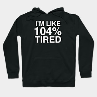 104% Tired Hoodie